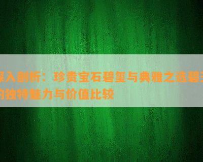 深入剖析：珍贵宝石碧玺与典雅之选碧玉的独特魅力与价值比较