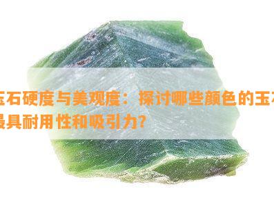 玉石硬度与美观度：探讨哪些颜色的玉石更具耐用性和吸引力？