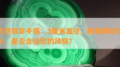 天然翡翠手镯：3厘米直径，精美横纹设计，是否合适您的风格？