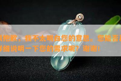 很抱歉，我不太明白您的意思。您能否再详细说明一下您的需求呢？谢谢！