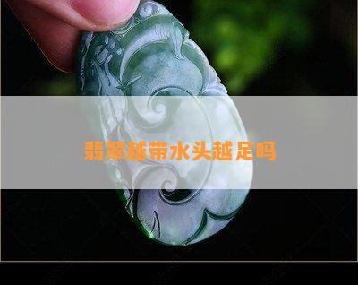 翡翠越带水头越足吗