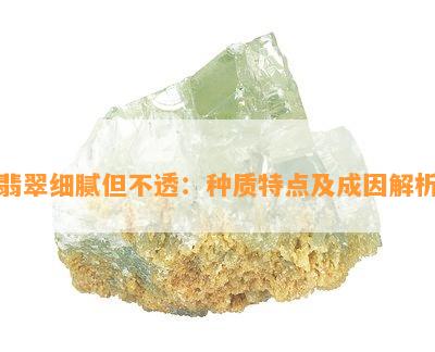 翡翠细腻但不透：种质特点及成因解析