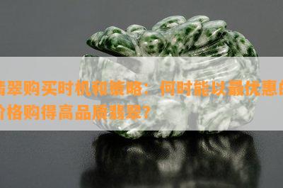 翡翠购买时机和策略：何时能以更优惠的价格购得高品质翡翠？