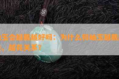 岫玉会越戴越好吗：为什么和岫玉越戴越差、越亮关系？