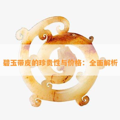 碧玉带皮的珍贵性与价格：全面解析