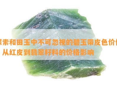 探索和田玉中不可忽视的碧玉带皮色价值：从红皮到翡翠籽料的价格影响