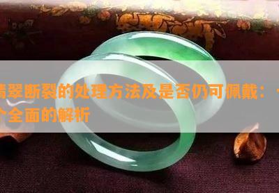 翡翠断裂的处理方法及是否仍可佩戴：一个全面的解析