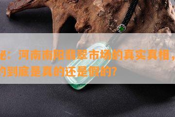 揭秘：河南南阳翡翠市场的真实真相，你买的到底是真的还是假的？