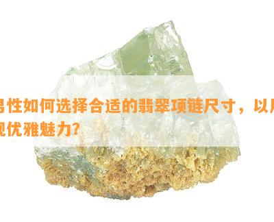 男性如何选择合适的翡翠项链尺寸，以展现优雅魅力？