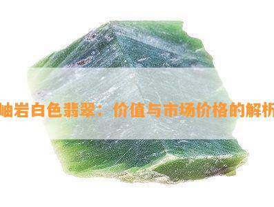 岫岩白色翡翠：价值与市场价格的解析