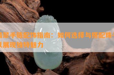 翡翠手链配饰指南：如何选择与搭配珠子以展现独特魅力