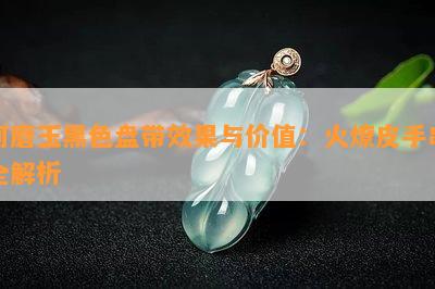 河磨玉黑色盘带效果与价值：火燎皮手串全解析