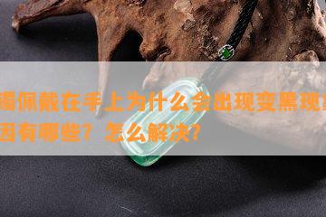 玉镯佩戴在手上为什么会出现变黑现象？原因有哪些？怎么解决？