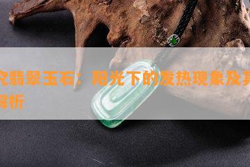 探究翡翠玉石：阳光下的发热现象及其科学解析