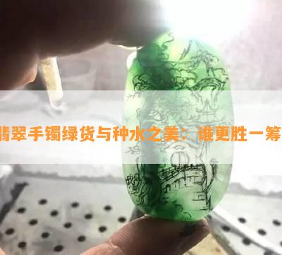 翡翠手镯绿货与种水之美：谁更胜一筹？