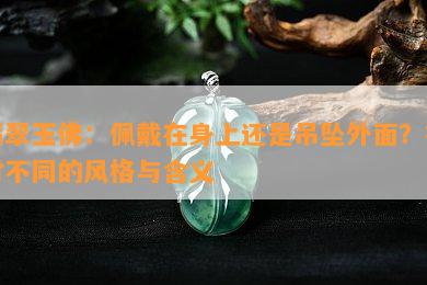 翡翠玉佛：佩戴在身上还是吊坠外面？探讨不同的风格与含义