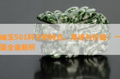 岫玉501料子的特点、用途与价值：一篇全面解析