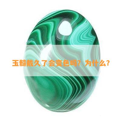 玉髓戴久了会变色吗？为什么？