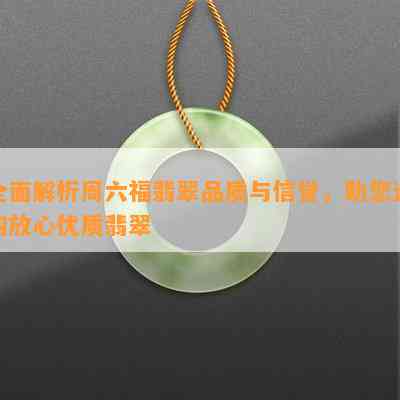 全面解析周六福翡翠品质与信誉，助您选购放心优质翡翠