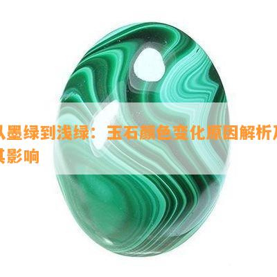 从墨绿到浅绿：玉石颜色变化原因解析及其影响