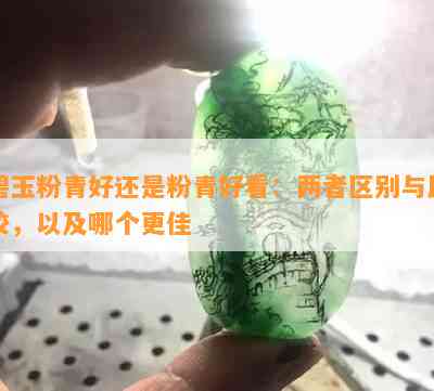 碧玉粉青好还是粉青好看：两者区别与比较，以及哪个更佳