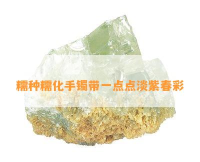 糯种糯化手镯带一点点淡紫春彩