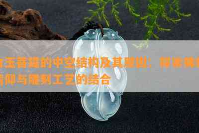 白玉菩提的中空结构及其原因：探索佛教信仰与雕刻工艺的结合