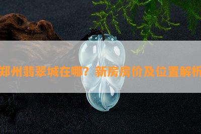 郑州翡翠城在哪？新房房价及位置解析