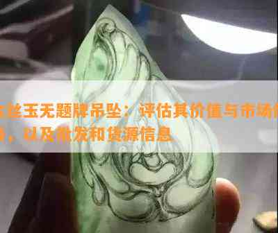 金丝玉无题牌吊坠：评估其价值与市场价格，以及批发和货源信息