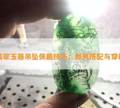 翡翠玉器吊坠佩戴技巧：如何搭配与穿绳