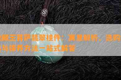 地藏王菩萨翡翠挂件：寓意解析、选购指南与保养方法一站式解答