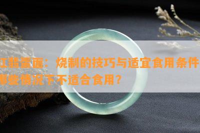 红翡蛋面：烧制的技巧与适宜食用条件，哪些情况下不适合食用？