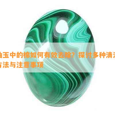 岫玉中的棉如何有效去除？探讨多种清洗方法与注意事项