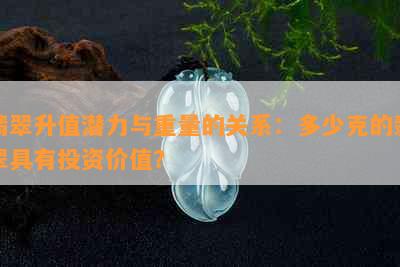 翡翠升值潜力与重量的关系：多少克的翡翠具有投资价值？