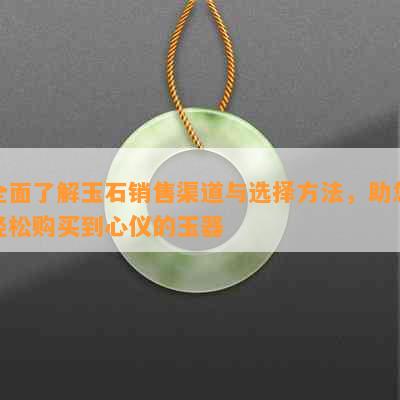 全面了解玉石销售渠道与选择方法，助您轻松购买到心仪的玉器