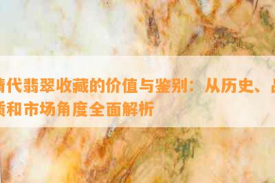 清代翡翠收藏的价值与鉴别：从历史、品质和市场角度全面解析