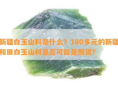 新疆白玉山料是什么？100多元的新疆和田白玉山料是否可能是假货？