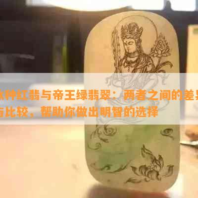 冰种红翡与帝王绿翡翠：两者之间的差异与比较，帮助你做出明智的选择