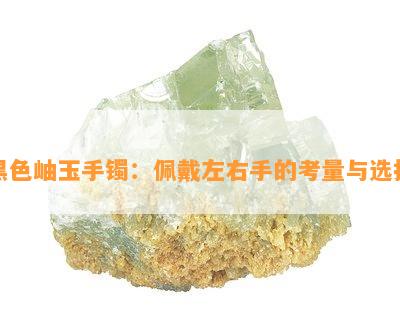 黑色岫玉手镯：佩戴左右手的考量与选择