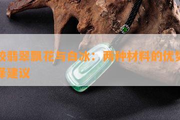 比较翡翠飘花与白冰：两种材料的优势及选择建议