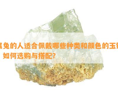 属兔的人适合佩戴哪些种类和颜色的玉镯？如何选购与搭配？