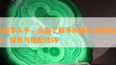 从细节入手，全面了解手腕细带玉镯的选购、保养与搭配技巧