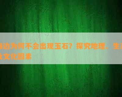 海边为何不会出现玉石？探究地理、生态及文化因素