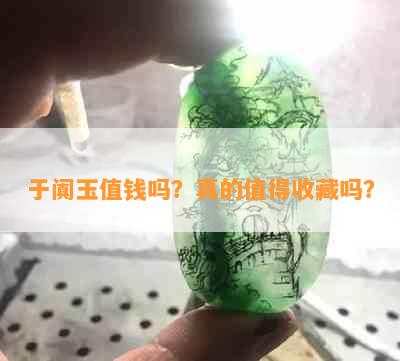 于阗玉值钱吗？真的值得收藏吗？