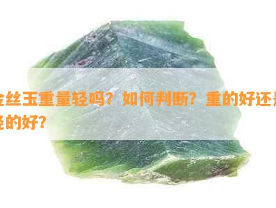 金丝玉重量轻吗？如何判断？重的好还是轻的好？