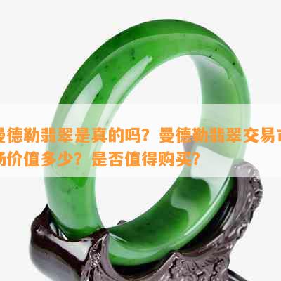 曼德勒翡翠是真的吗？曼德勒翡翠交易市场价值多少？是否值得购买？