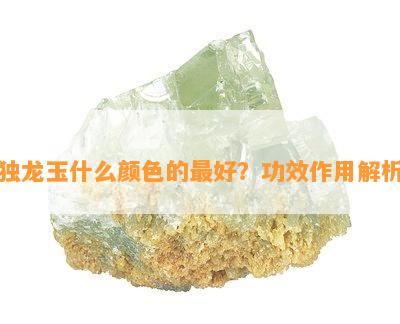 独龙玉什么颜色的更好？功效作用解析