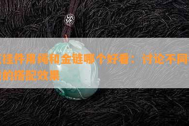 玉挂件用绳和金链哪个好看：讨论不同材质的搭配效果