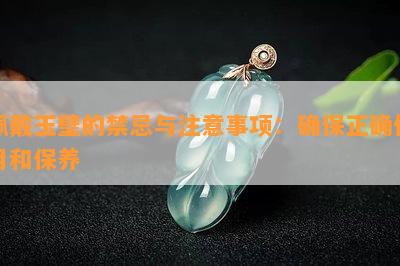 佩戴玉璧的禁忌与注意事项：确保正确使用和保养