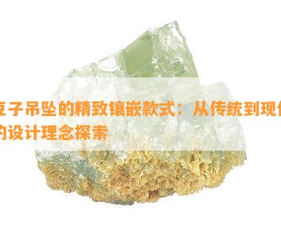 豆子吊坠的精致镶嵌款式：从传统到现代的设计理念探索